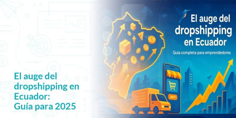 El auge del dropshipping en Ecuador Guía para 2025